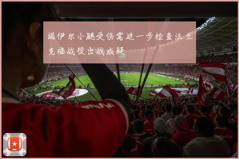 诺伊尔小腿受伤需进一步检查法兰克福战役出战成疑