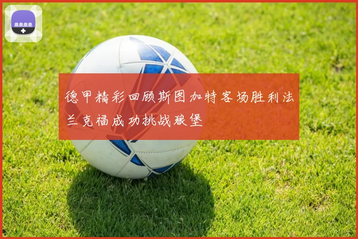 德甲精彩回顾斯图加特客场胜利法兰克福成功挑战狼堡